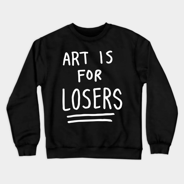 art is for losers (white text) Crewneck Sweatshirt by tittybats